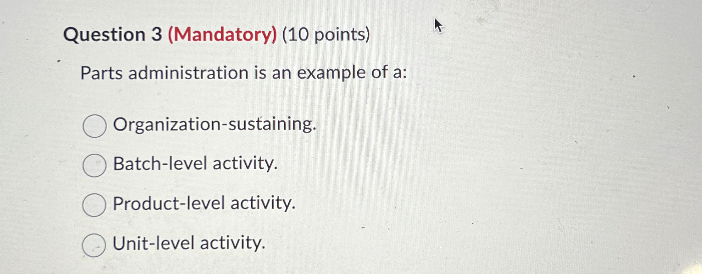  Question 3(Mandatory)(10 points) Parts administration is an example of a: Organization-sustaining.