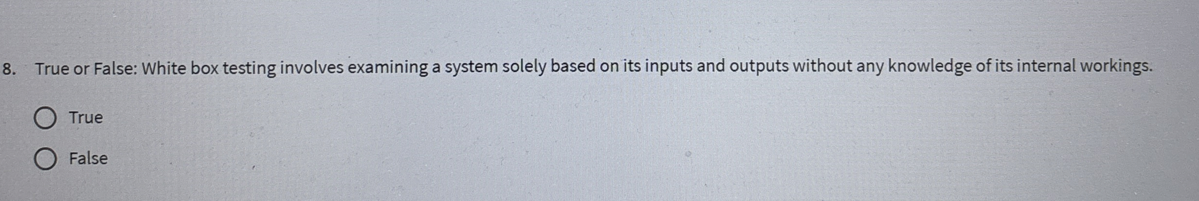  True or False: White box testing involves examining a system solely