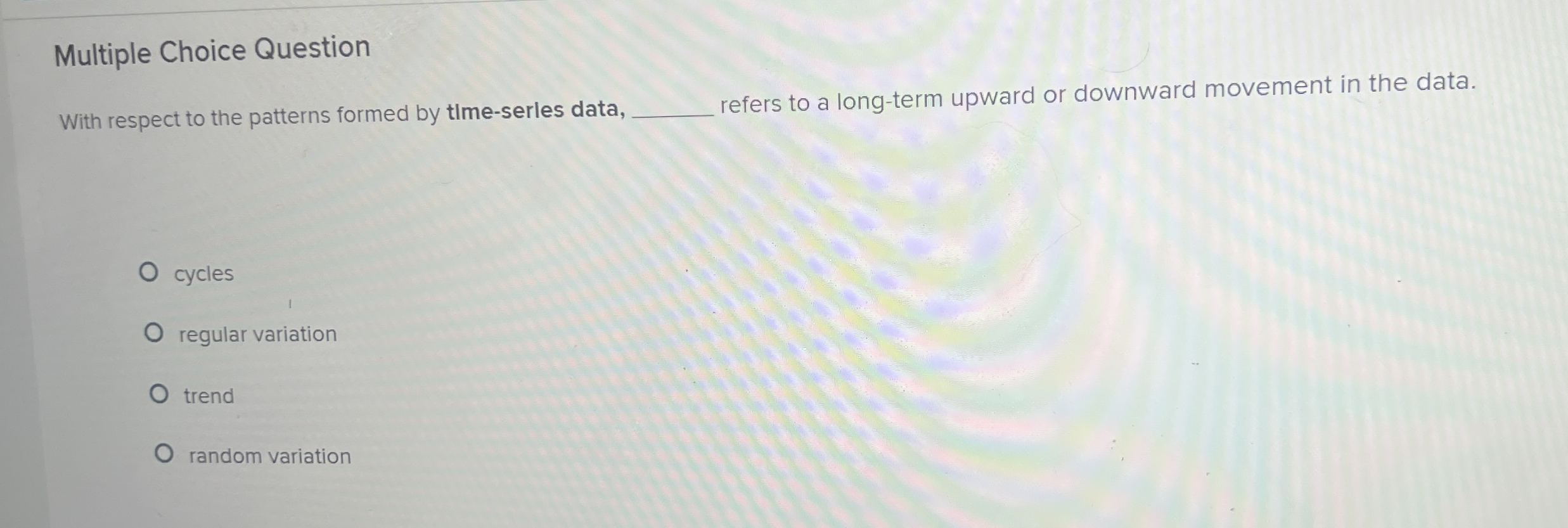  Multiple Choice Question With respect to the patterns formed by time-serles