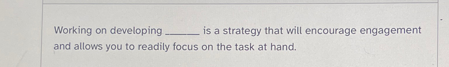  Working on developing is a strategy that will encourage engagement and