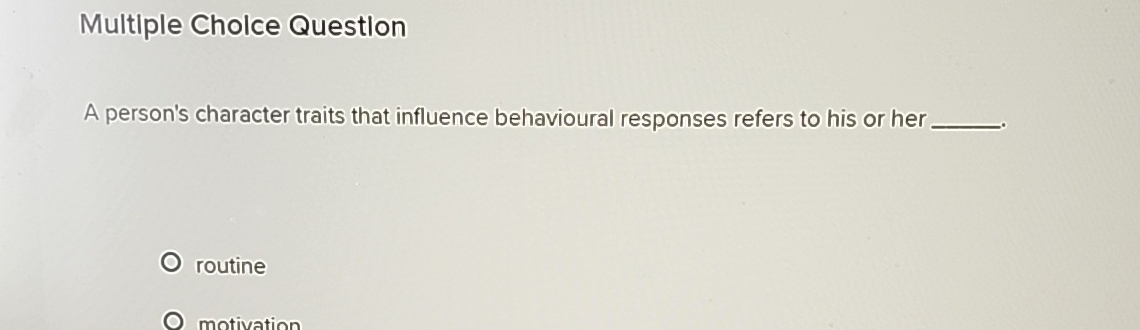  Multiple Cholce Question A person's character traits that influence behavioural responses