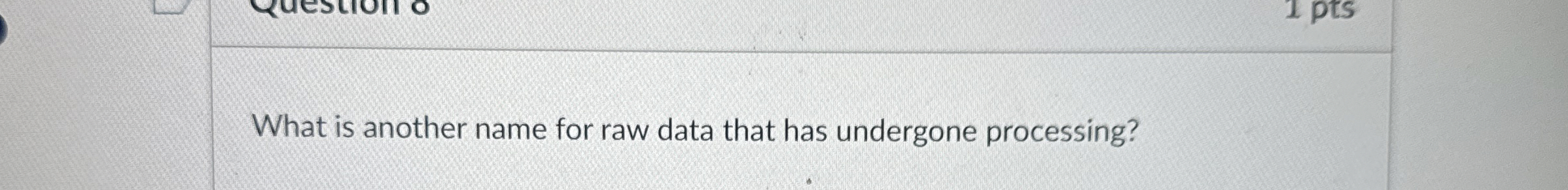  What is another name for raw data that has undergone processing?