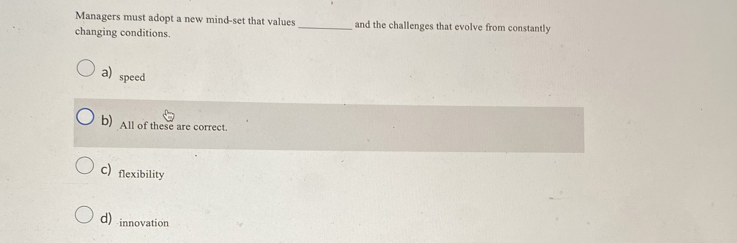  Managers must adopt a new mind-set that values changing conditions. and