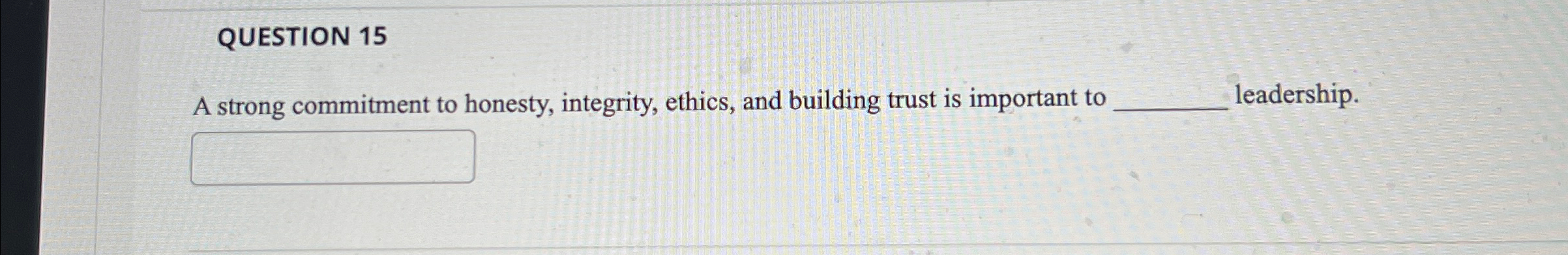  QUESTION 15 A strong commitment to honesty, integrity, ethics, and building