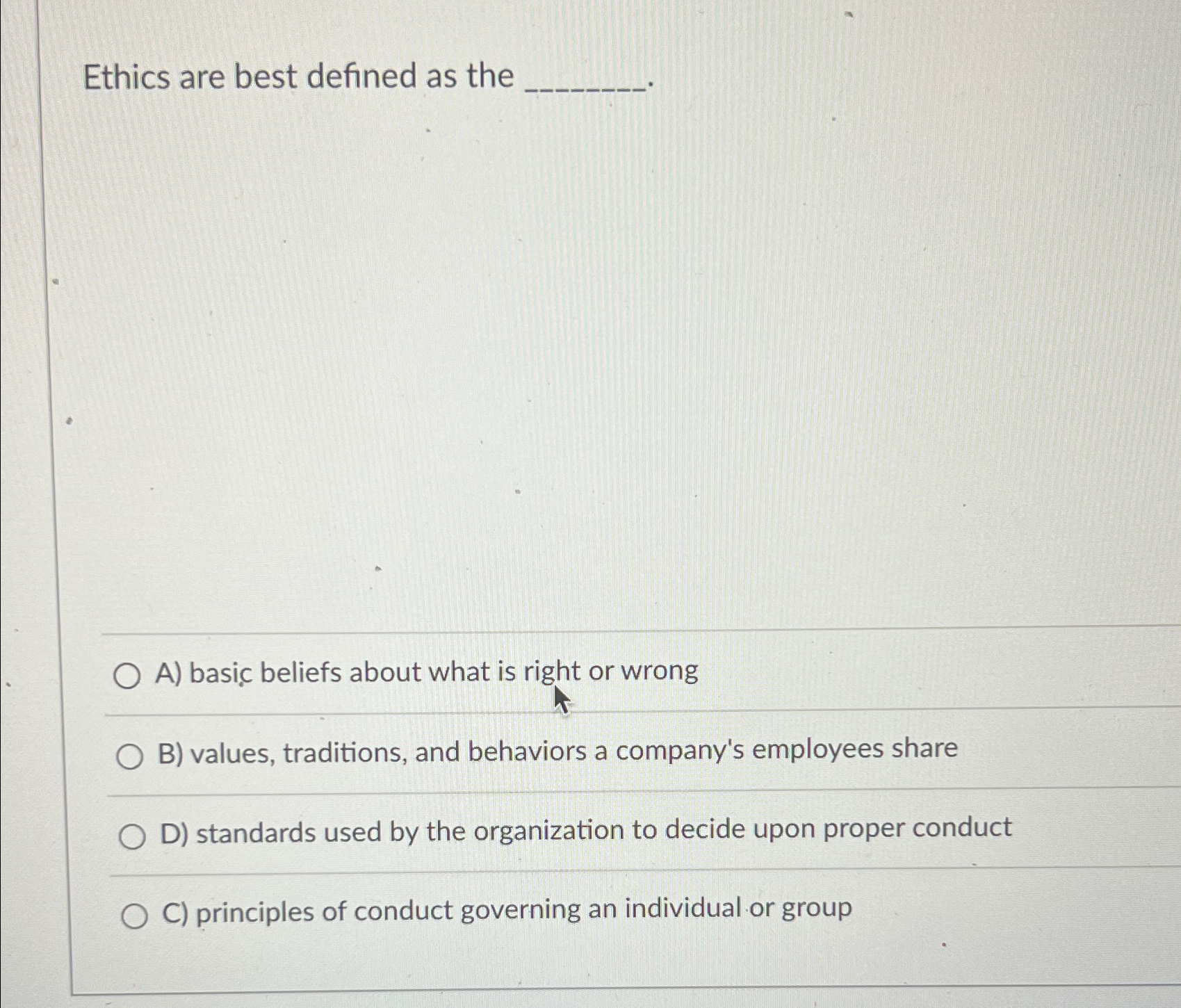  Ethics are best defined as the A) basic beliefs about what