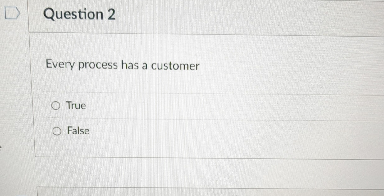  Question 2 Every process has a customer True False 