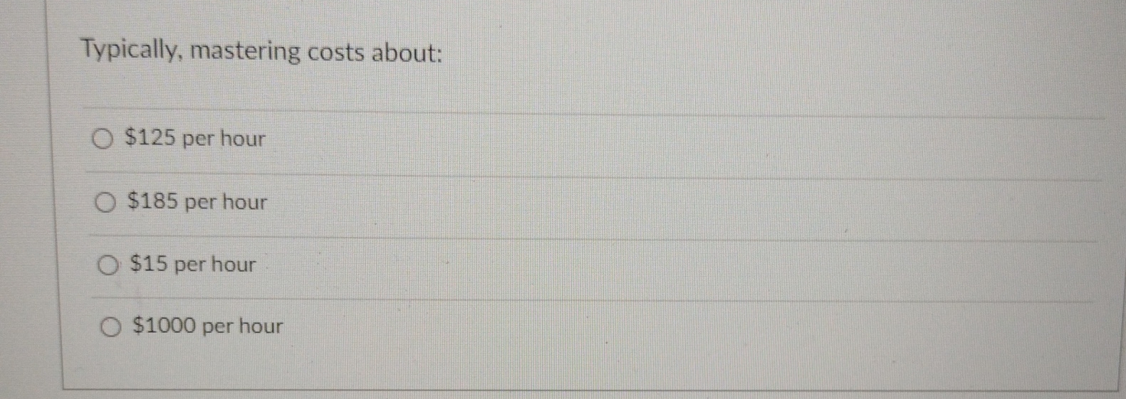  Typically, mastering costs about: $125 per hour $185 per hour $15