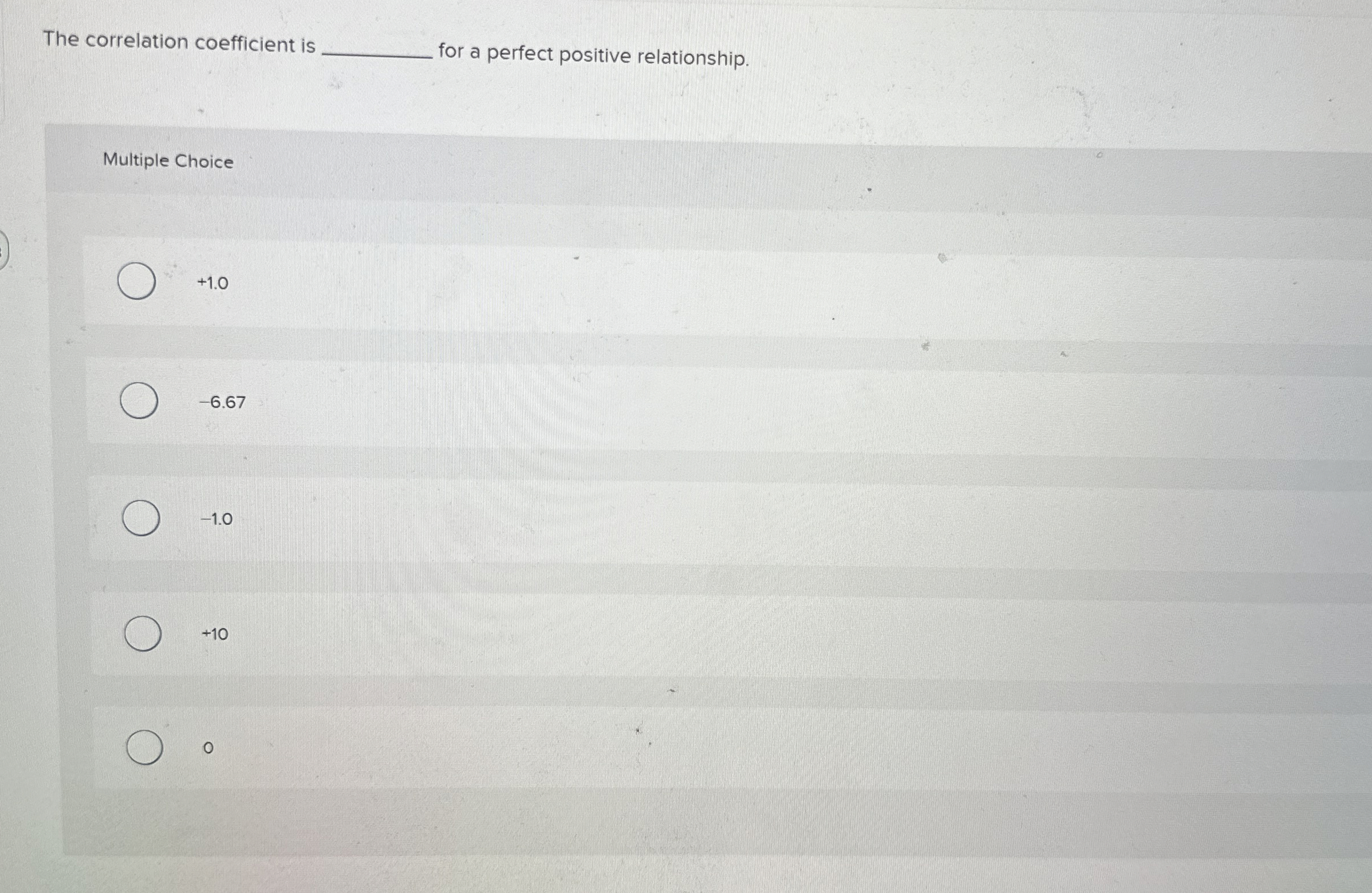  The correlation coefficient is for a perfect positive relationship. Multiple Choice