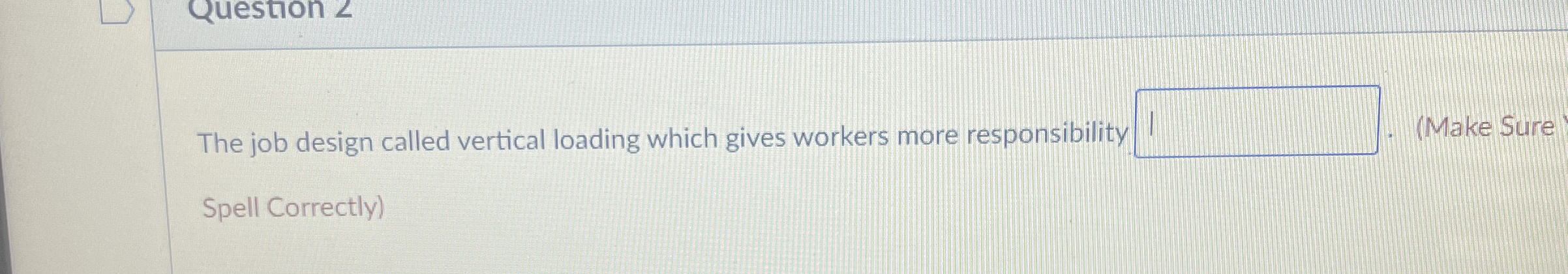  The job design called vertical loading which gives workers more responsibility