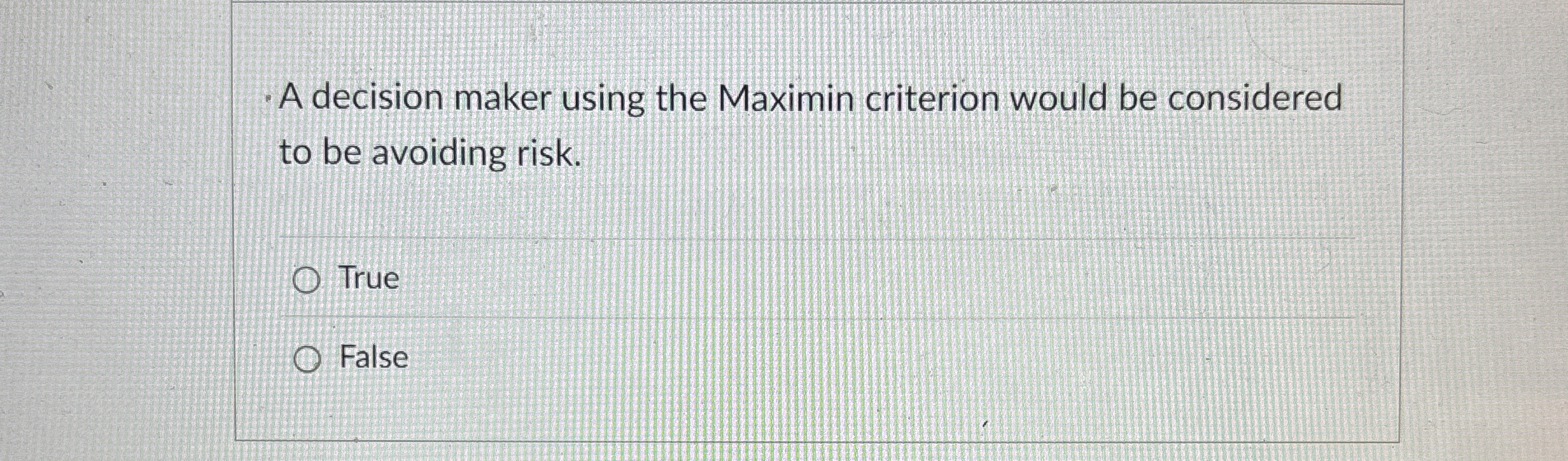  A decision maker using the Maximin criterion would be considered to