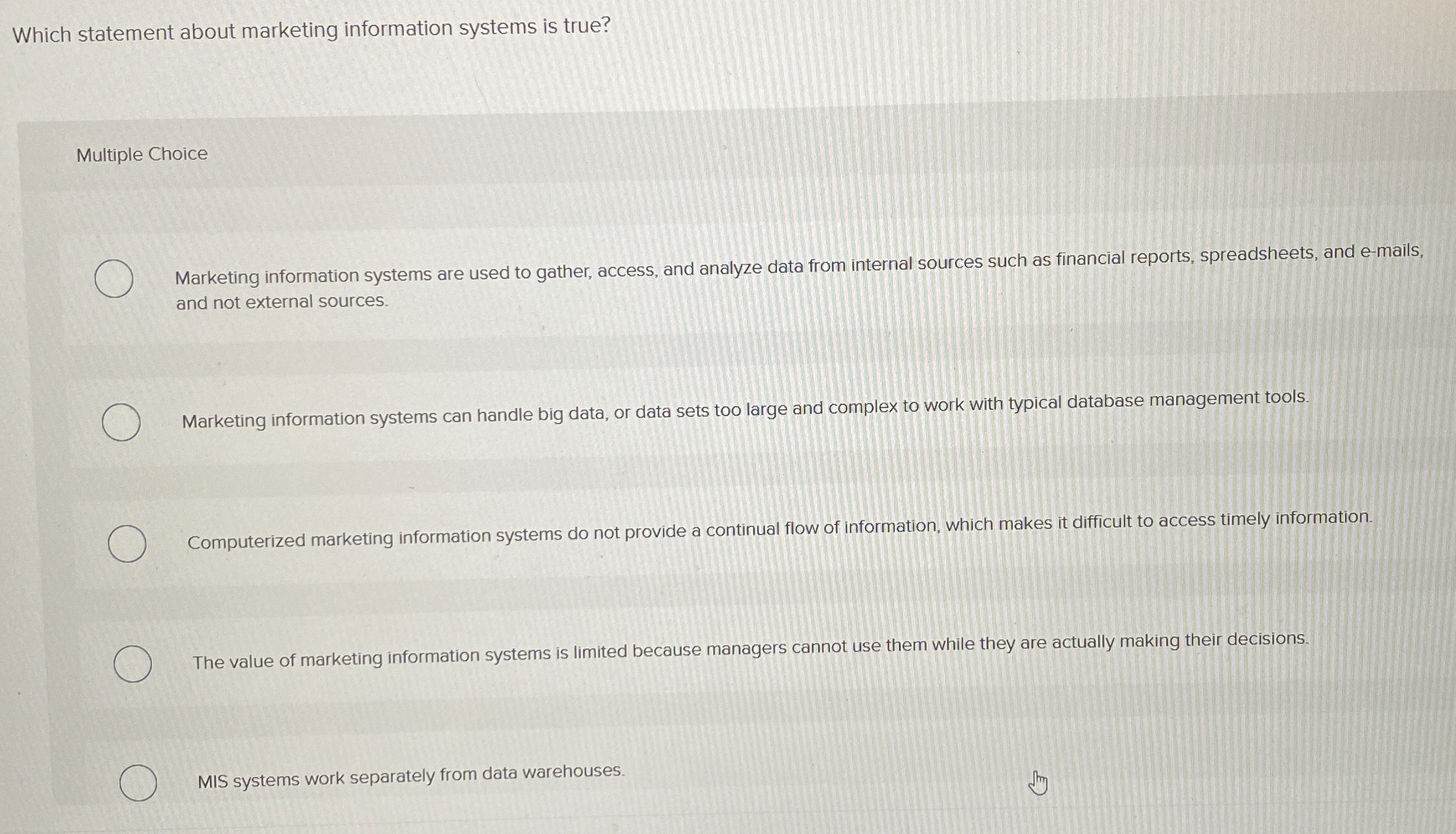  Which statement about marketing information systems is true? Multiple Choice Marketing