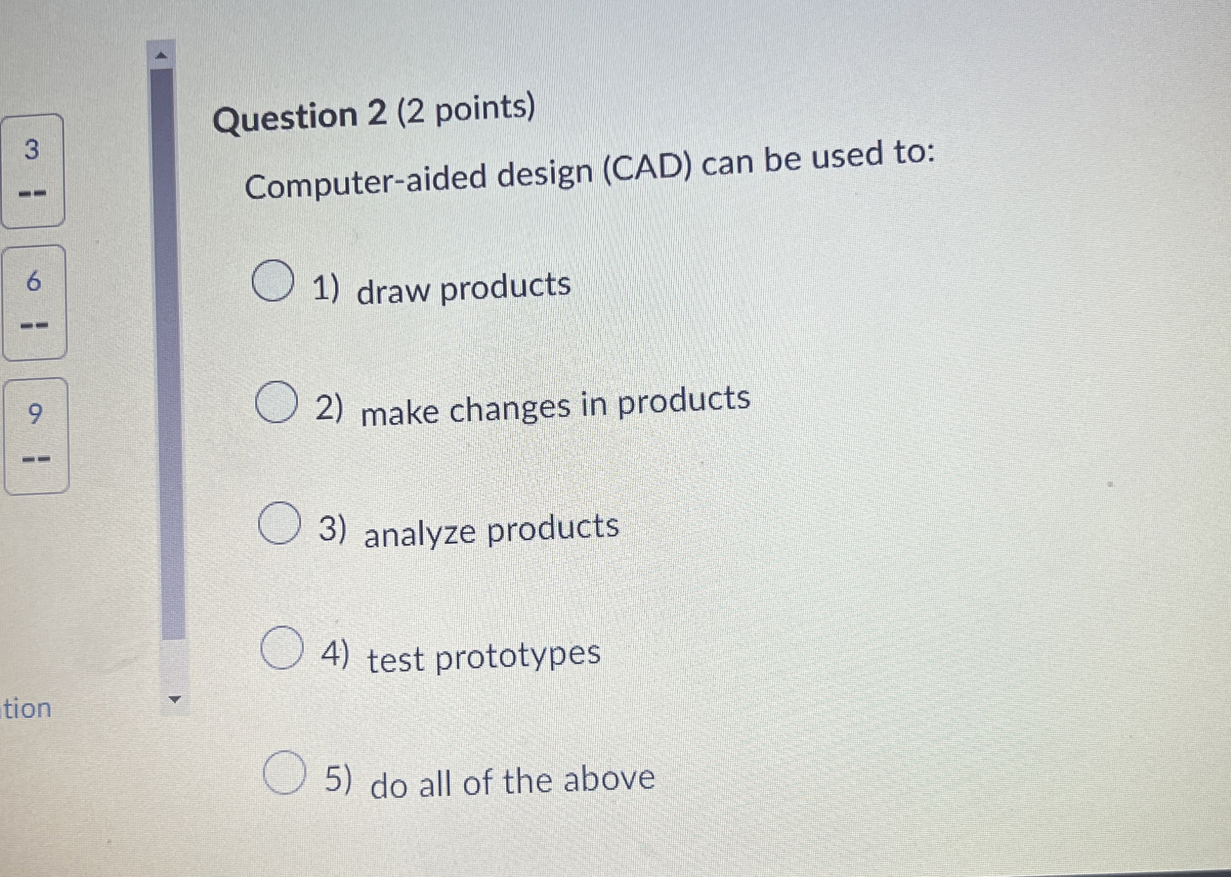  Question 2(2 points) Computer-aided design (CAD) can be used to: draw