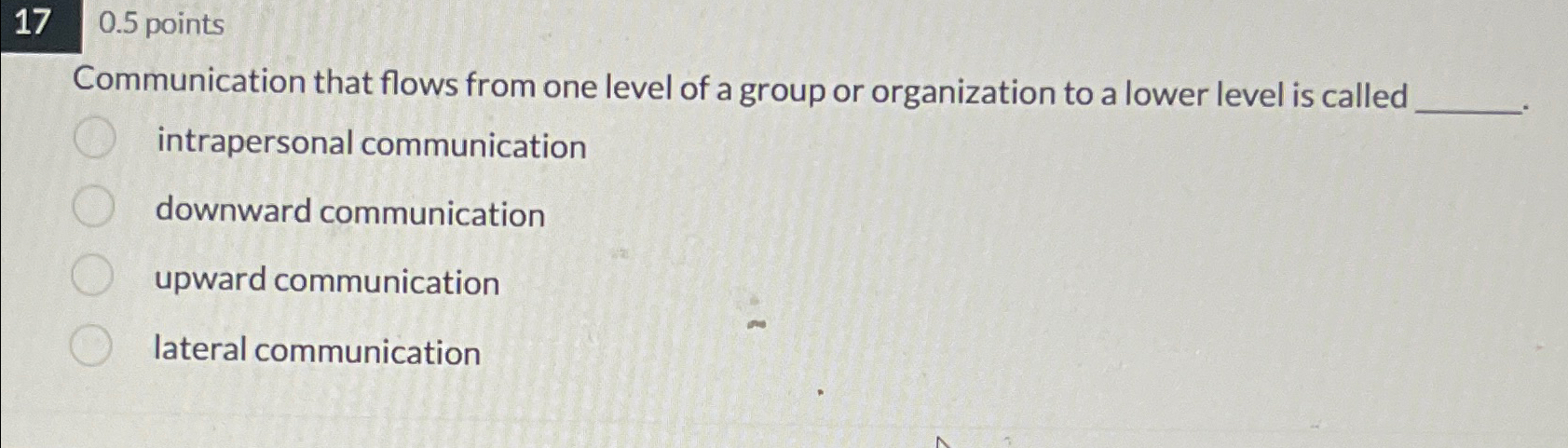  170.5 points Communication that flows from one level of a group
