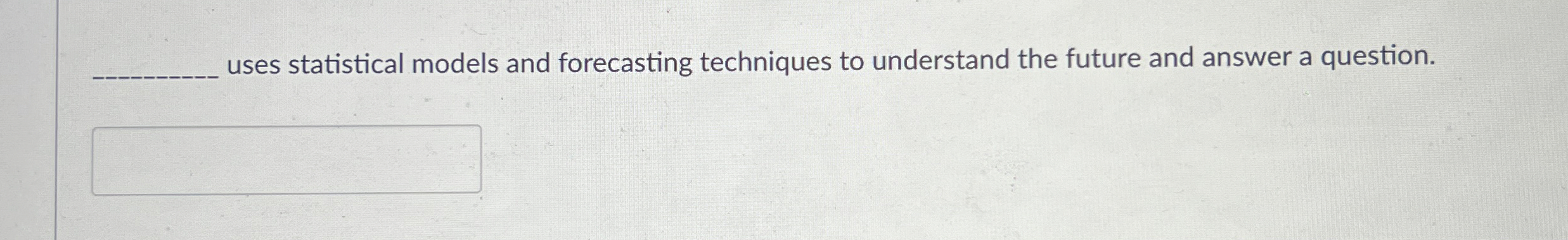  uses statistical models and forecasting techniques to understand the future and