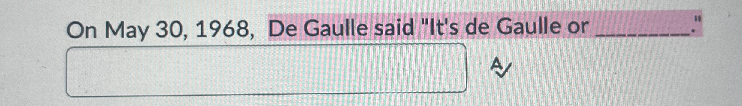  On May 30,1968, De Gaulle said "It's de Gaulle or 