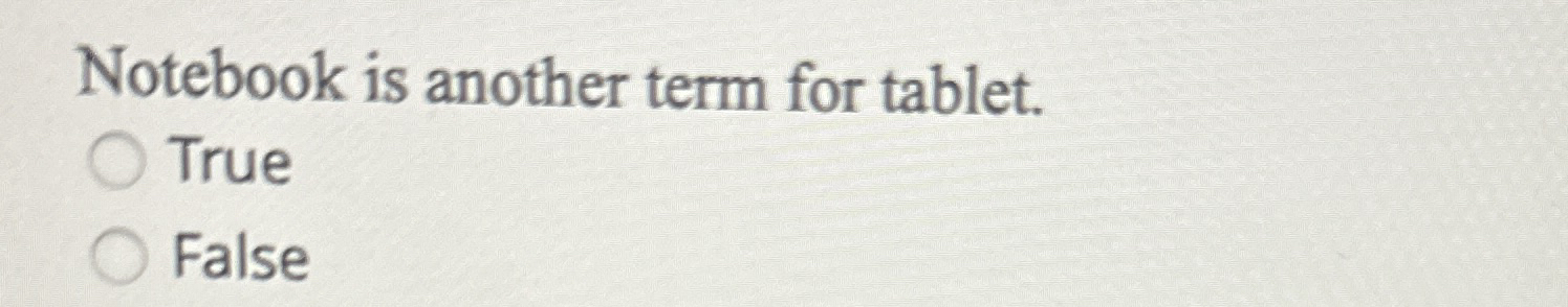  Notebook is another term for tablet. True False 