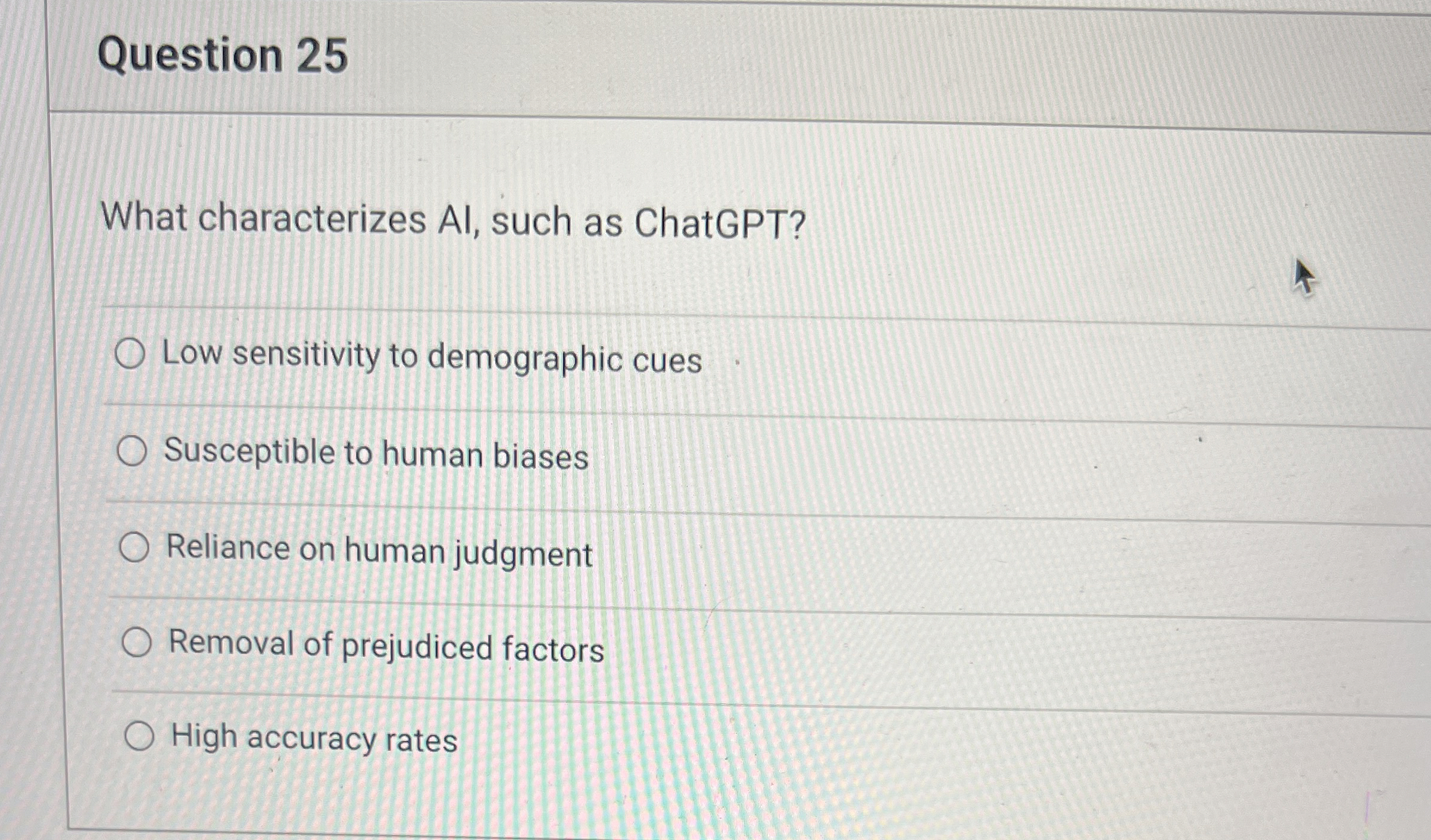  Question 25 What characterizes AI, such as ChatGPT? Low sensitivity to