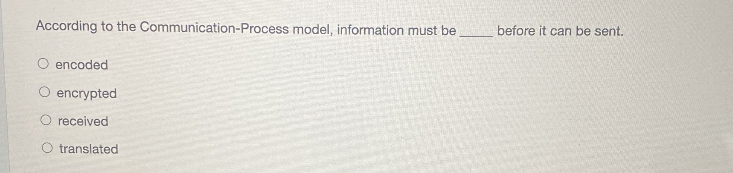  According to the Communication-Process model, information must be q, before it