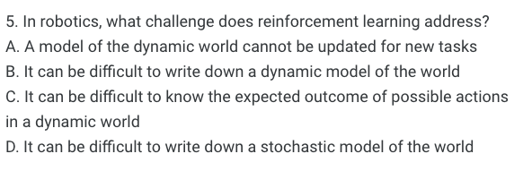  In robotics, what challenge does reinforcement learning address? A. A model