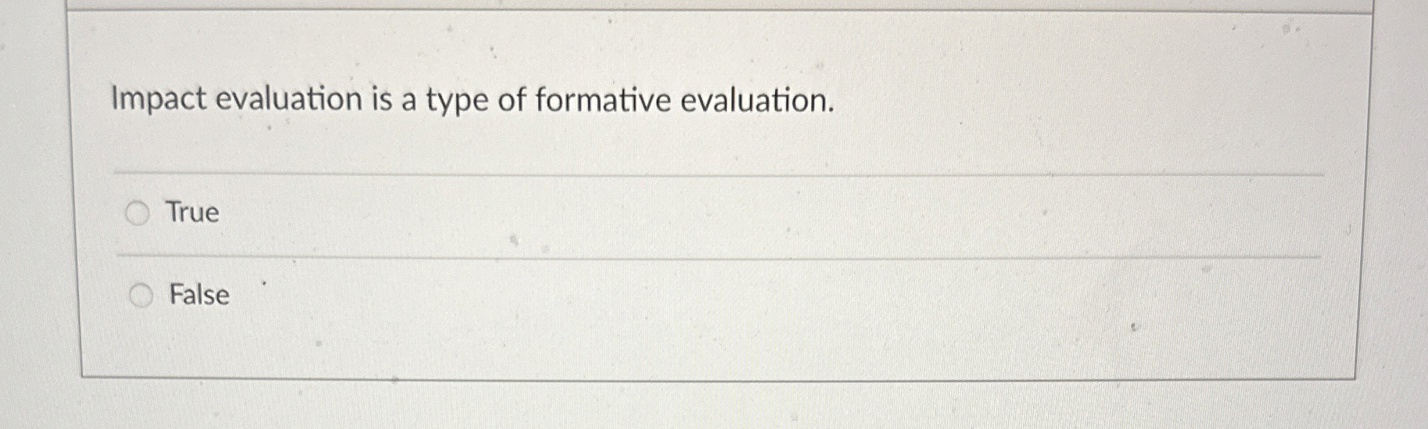  Impact evaluation is a type of formative evaluation. True False 