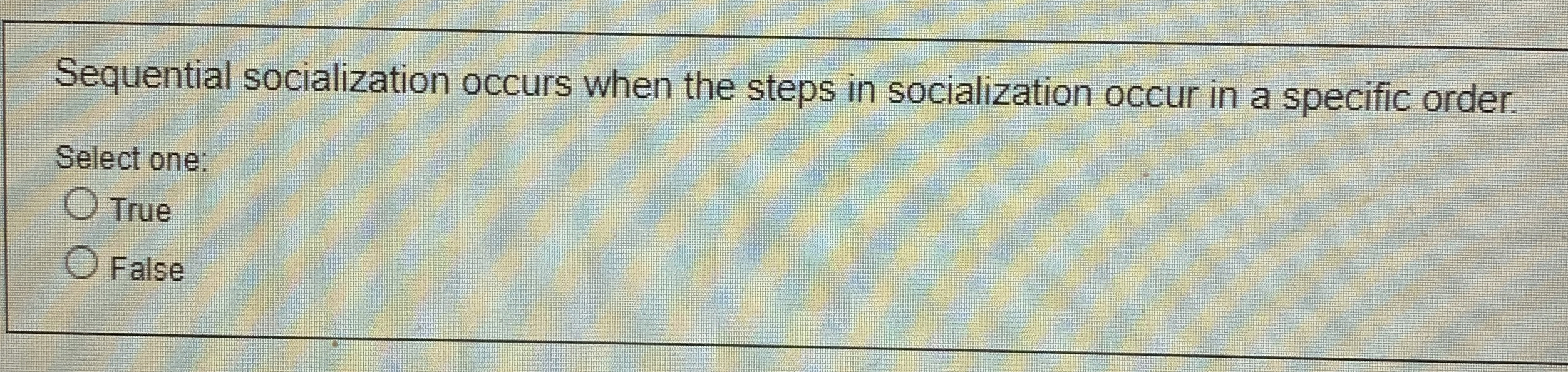  Sequential socialization occurs when the steps in socialization occur in a