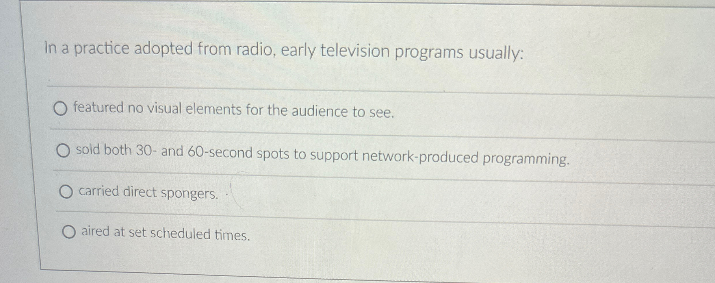  In a practice adopted from radio, early television programs usually: q,