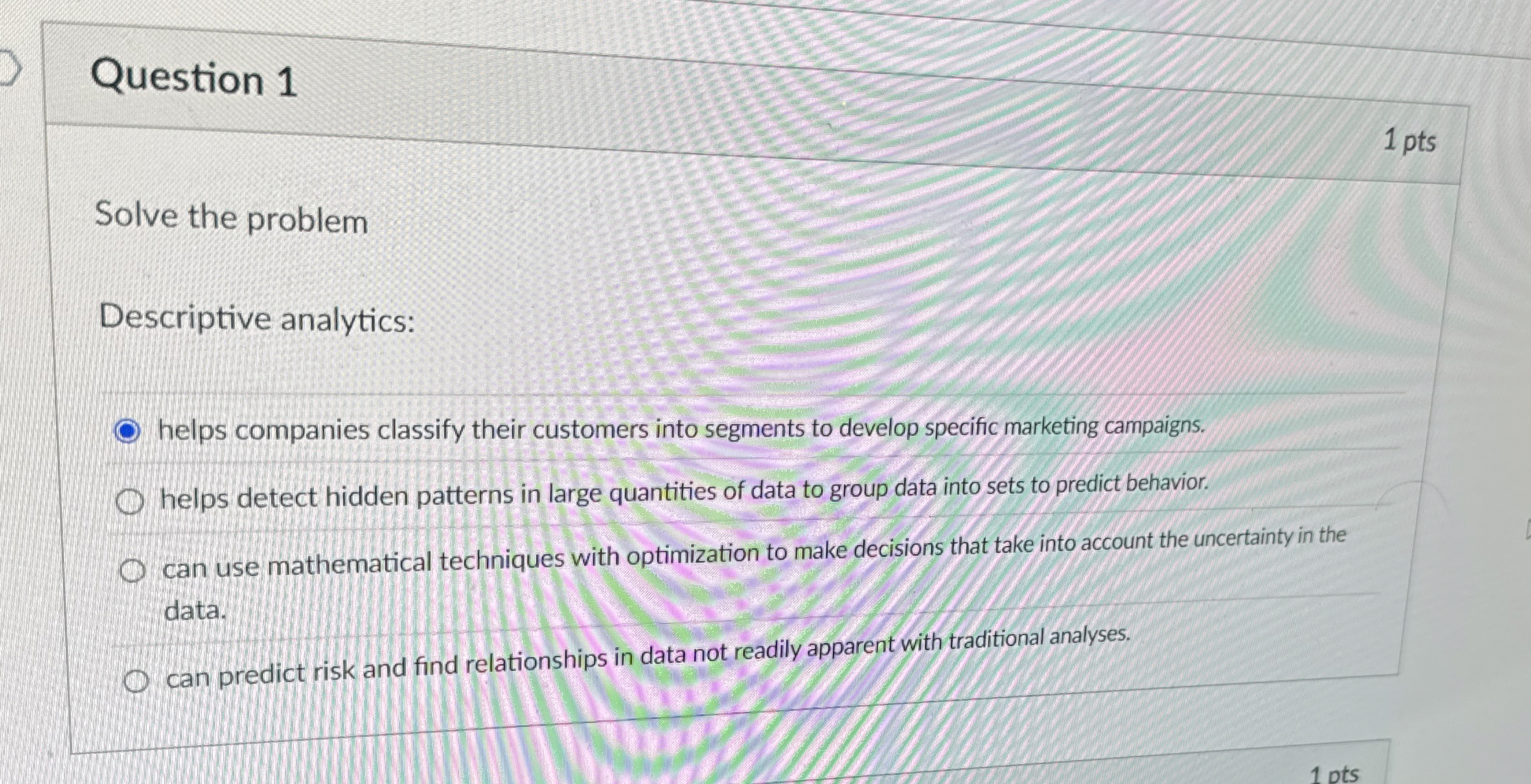  Question 1 Solve the problem Descriptive analytics: helps companies classify their