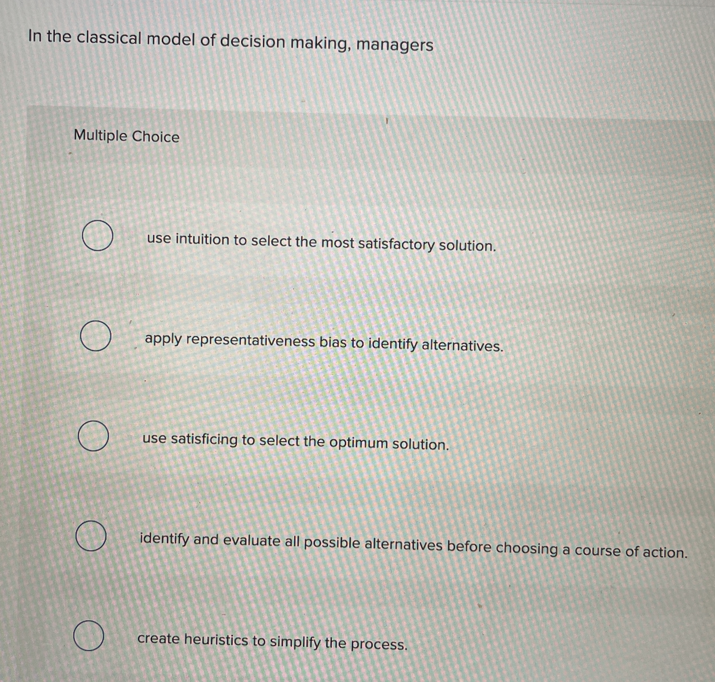  In the classical model of decision making, managers Multiple Choice use
