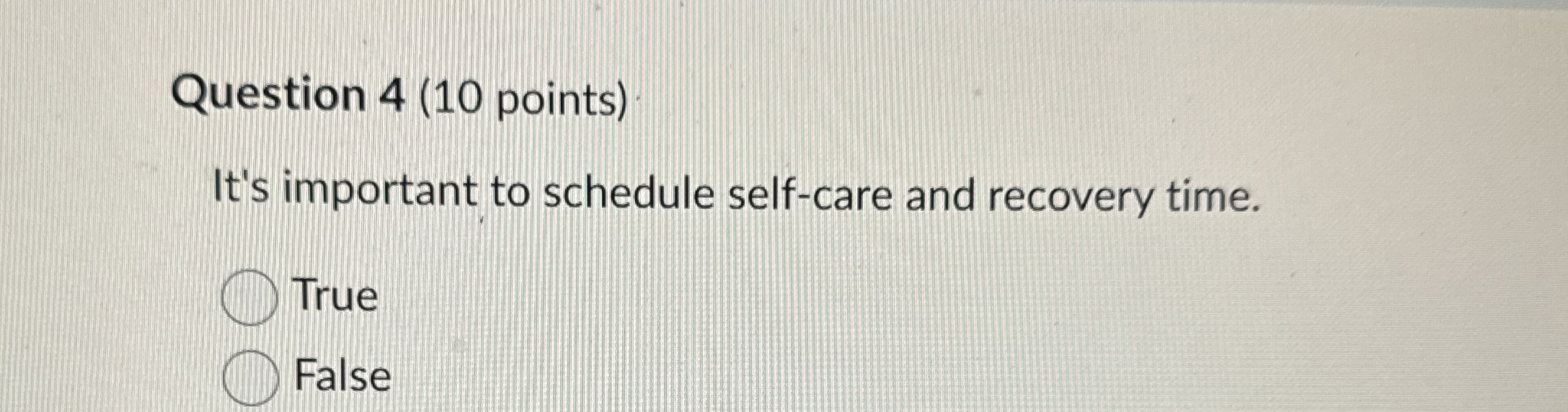 Question 4(10 points) It's important to schedule self-care and recovery time.