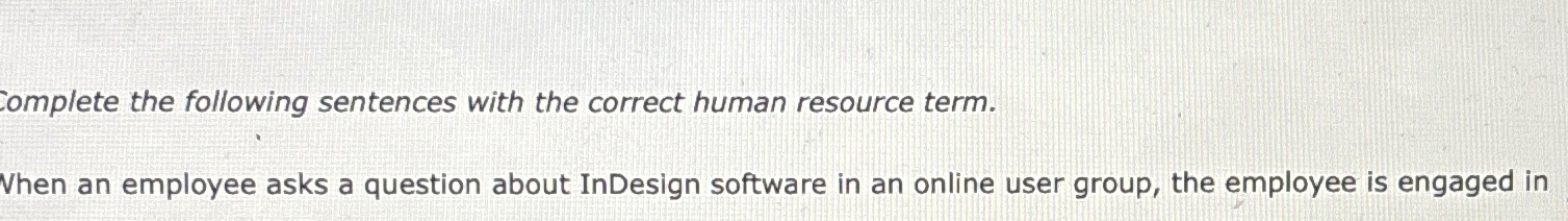  Complete the following sentences with the correct human resource term. When