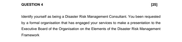  QUESTION 4 [25] Identify yourself as being a Disaster Risk Management