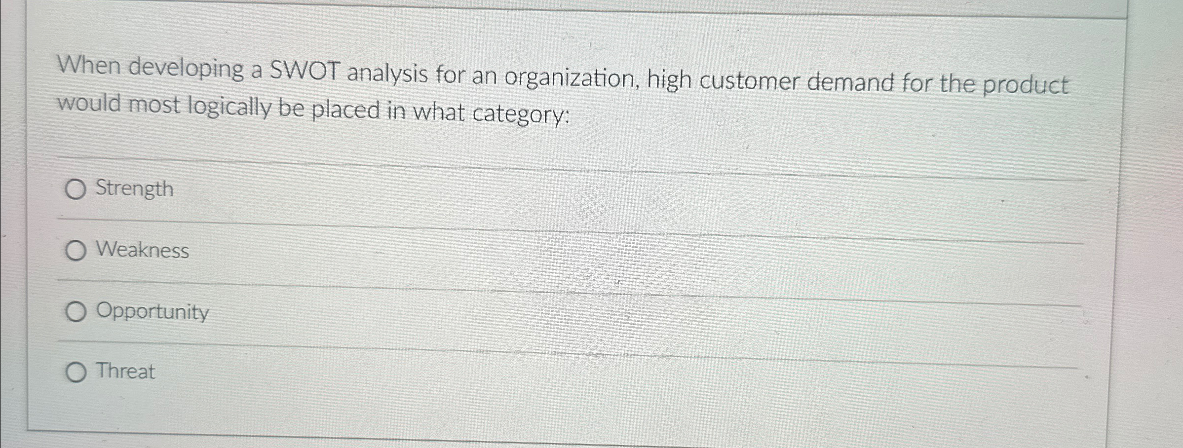  When developing a SWOT analysis for an organization, high customer demand