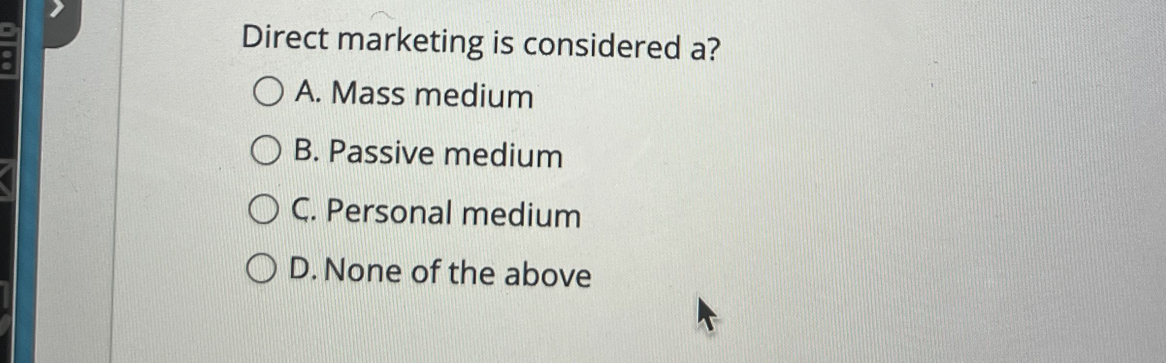  Direct marketing is considered a? A. Mass medium B. Passive medium