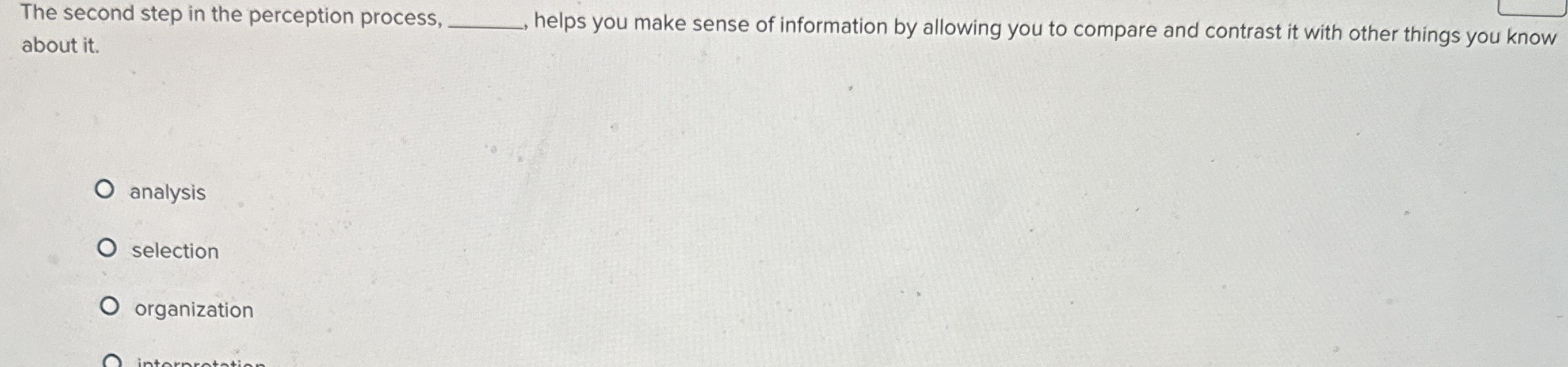  The second step in the perception process, q, helps you make