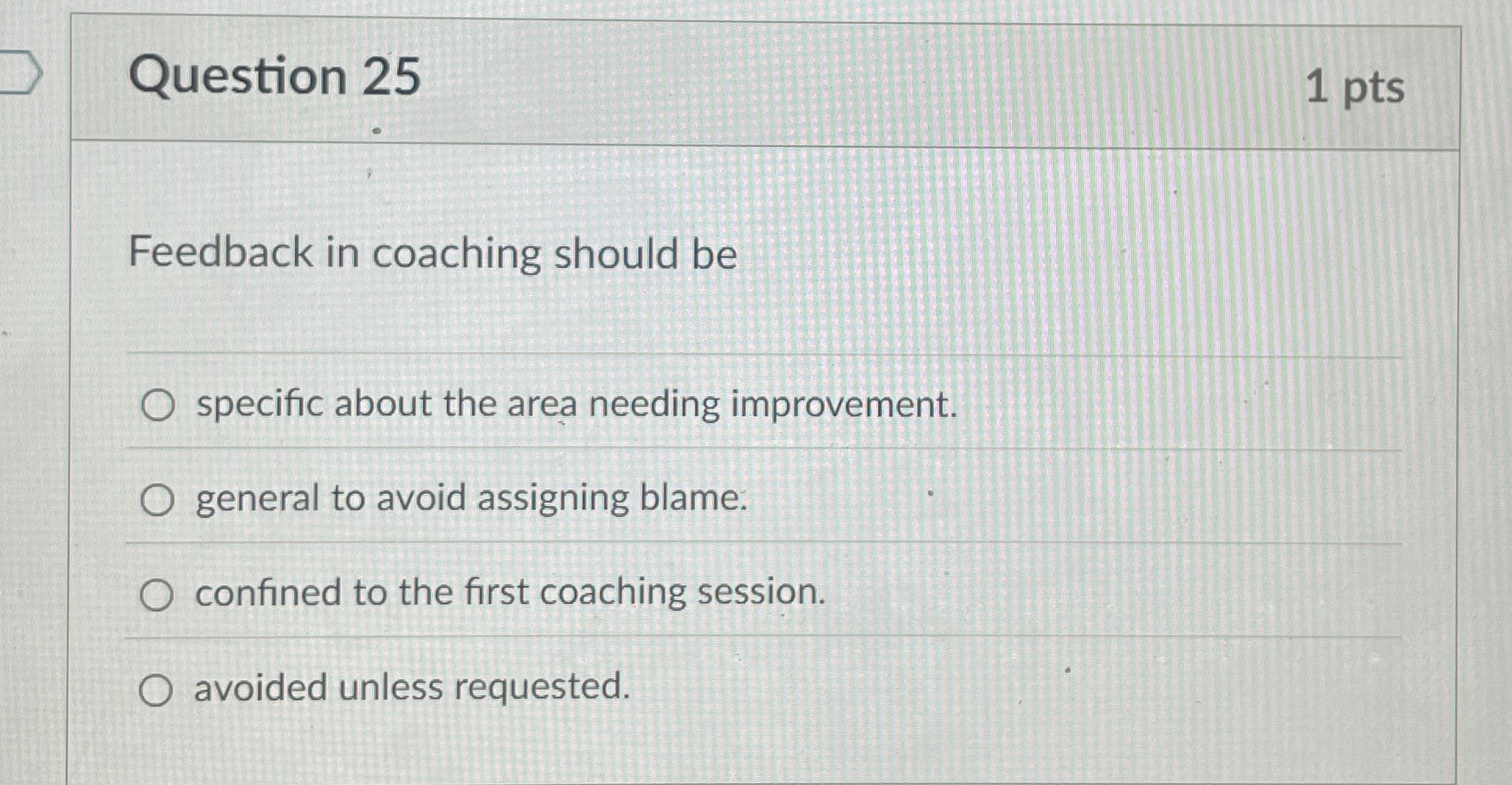  Question 25 1 pts Feedback in coaching should be specific about