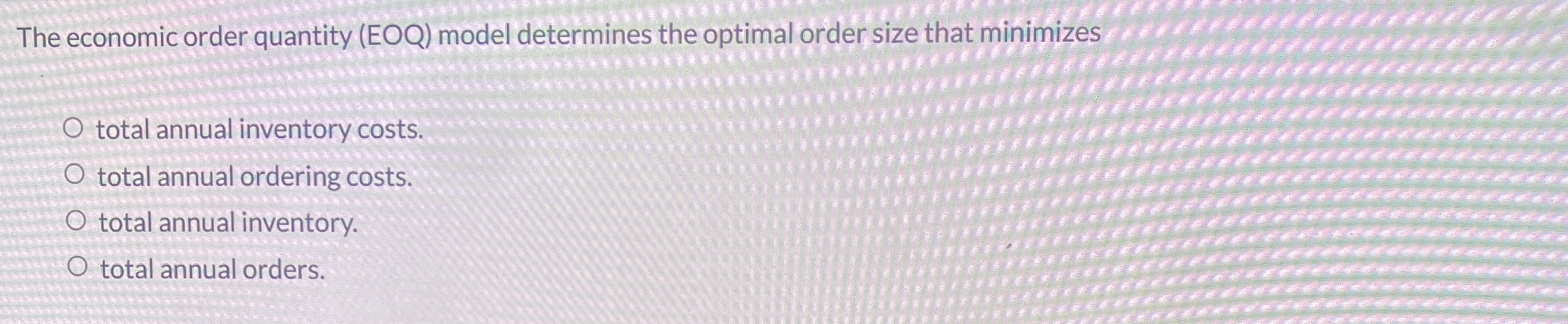  The economic order quantity (EOQ) model determines the optimal order size