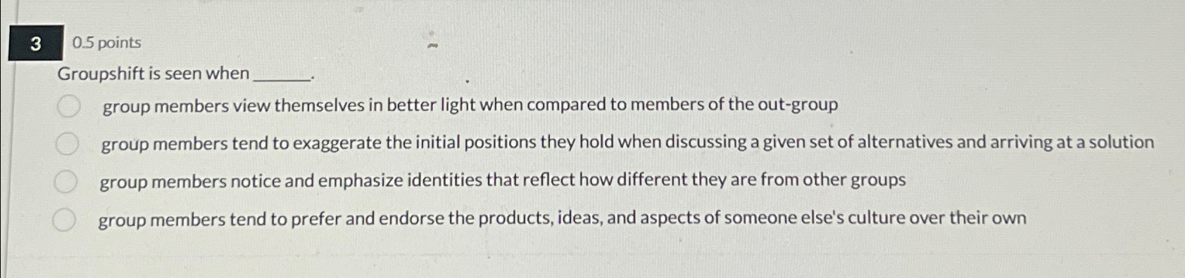  30.5 points Groupshift is seen when group members view themselves in