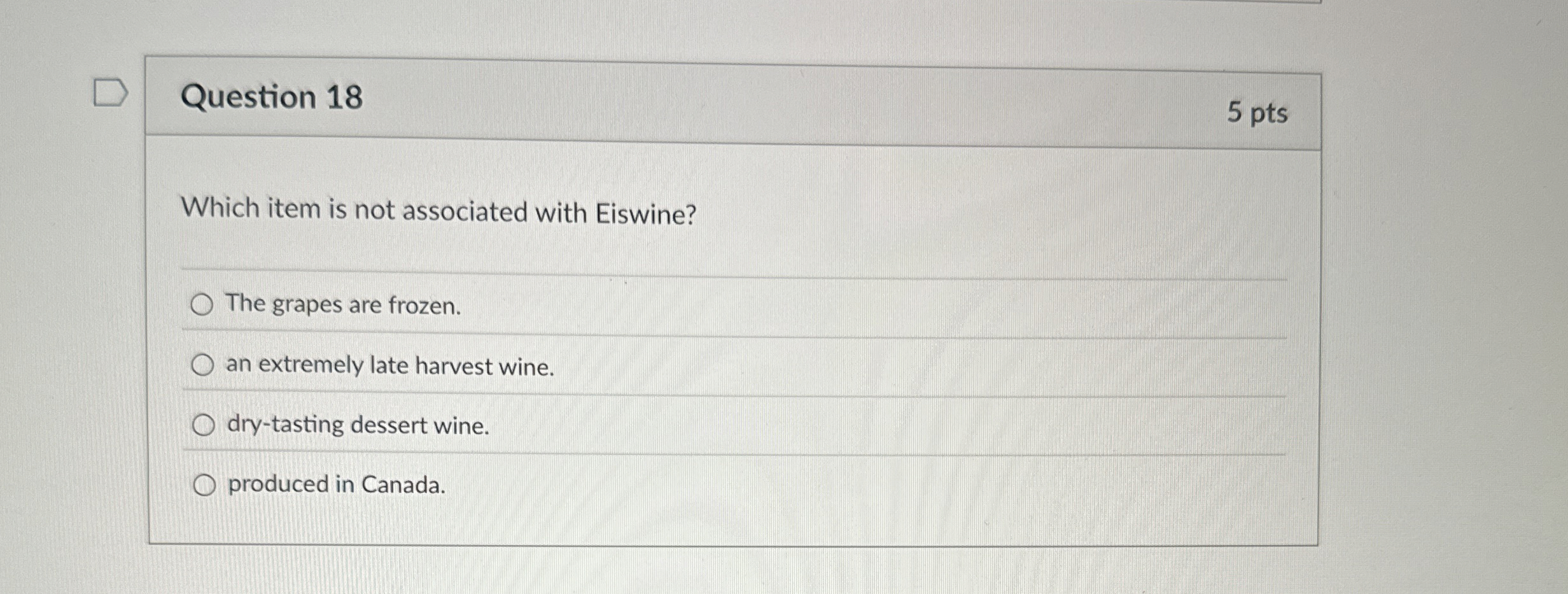  Question 18 5 pts Which item is not associated with Eiswine?