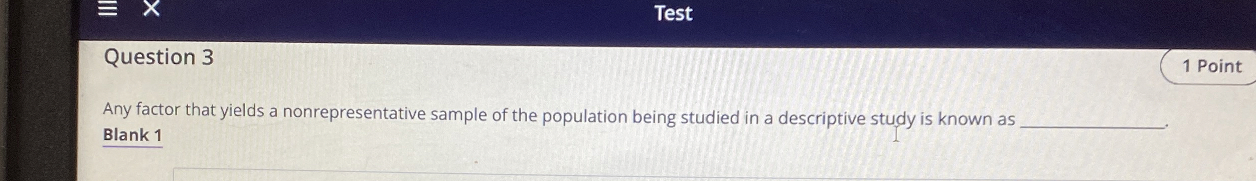  Question 3 Any factor that yields a nonrepresentative sample of the
