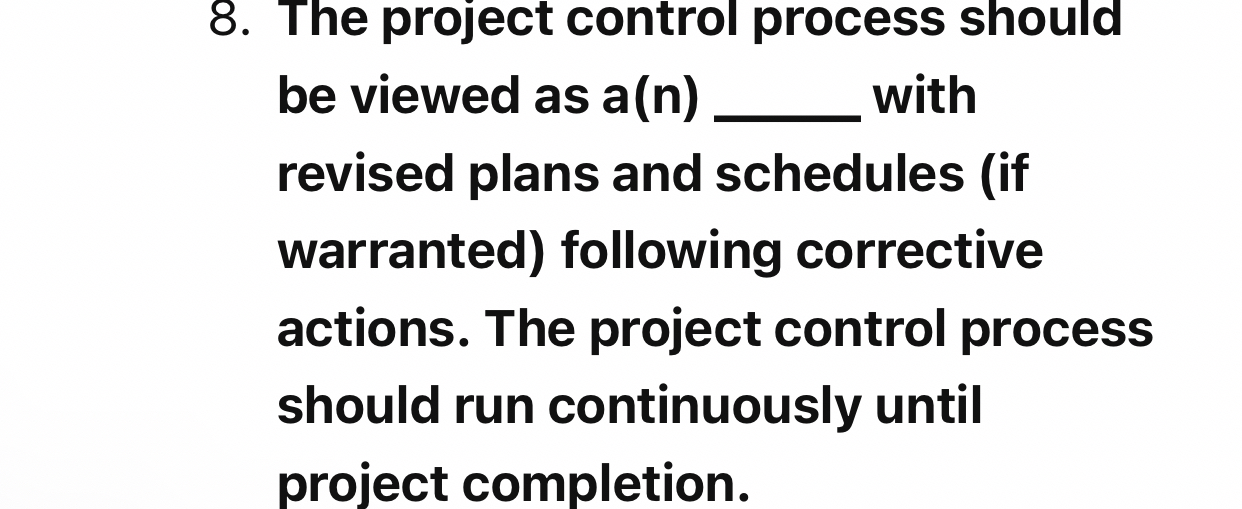  The project control process should be viewed as a(n) with revised
