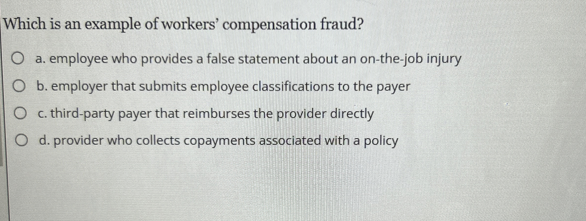  Which is an example of workers' compensation fraud? a. employee who
