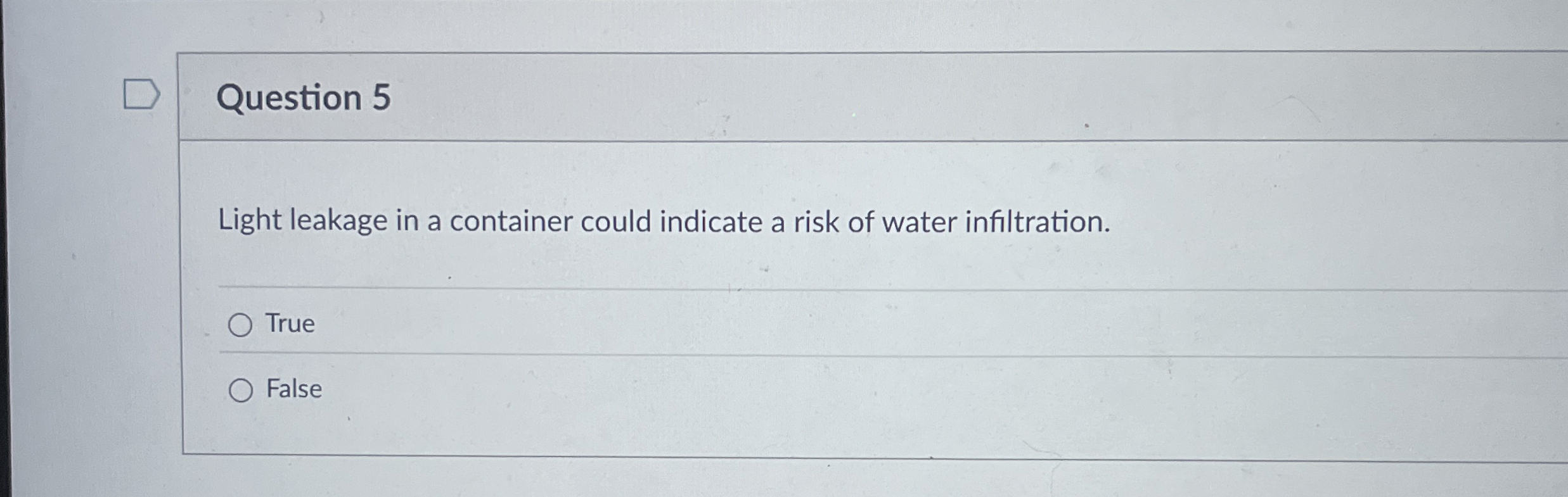  Question 5 Light leakage in a container could indicate a risk