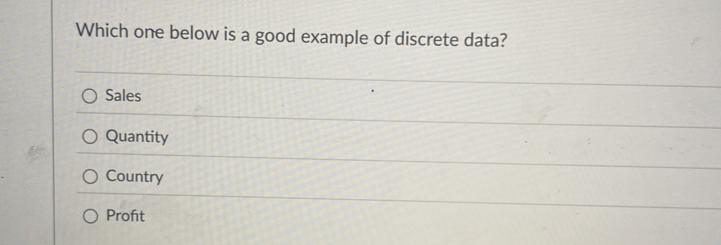  Which one below is a good example of discrete data? Sales