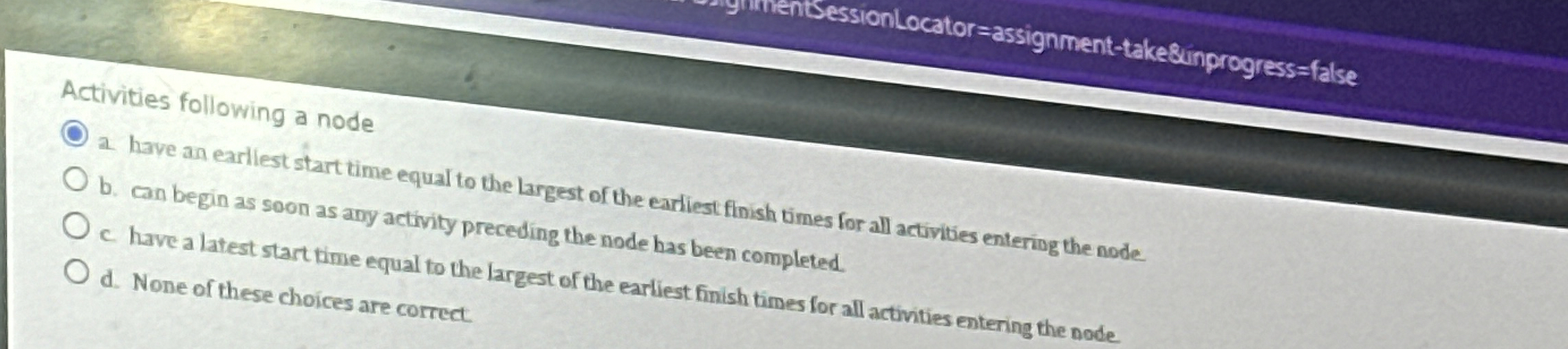  Activities following a node a. have an earliest start time equal