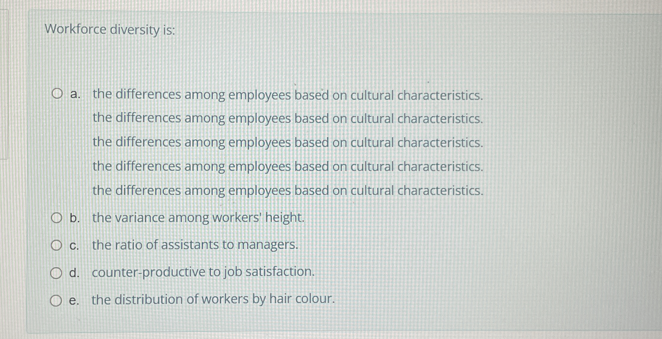 Workforce diversity is: a. the differences among employees based on cultural