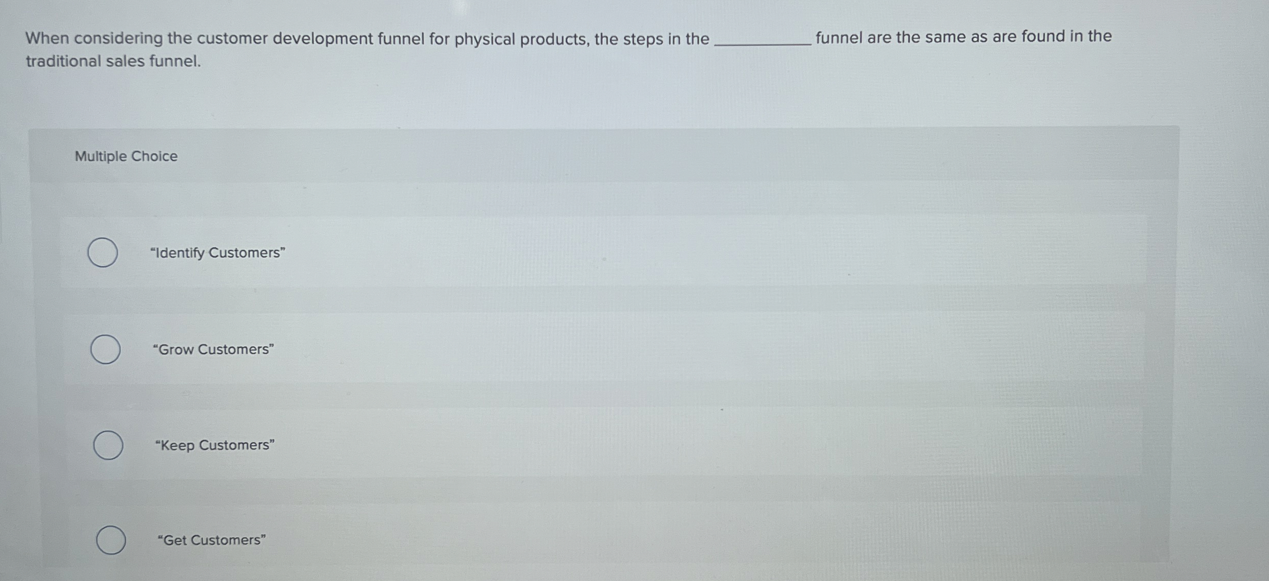 When considering the customer development funnel for physical products, the steps