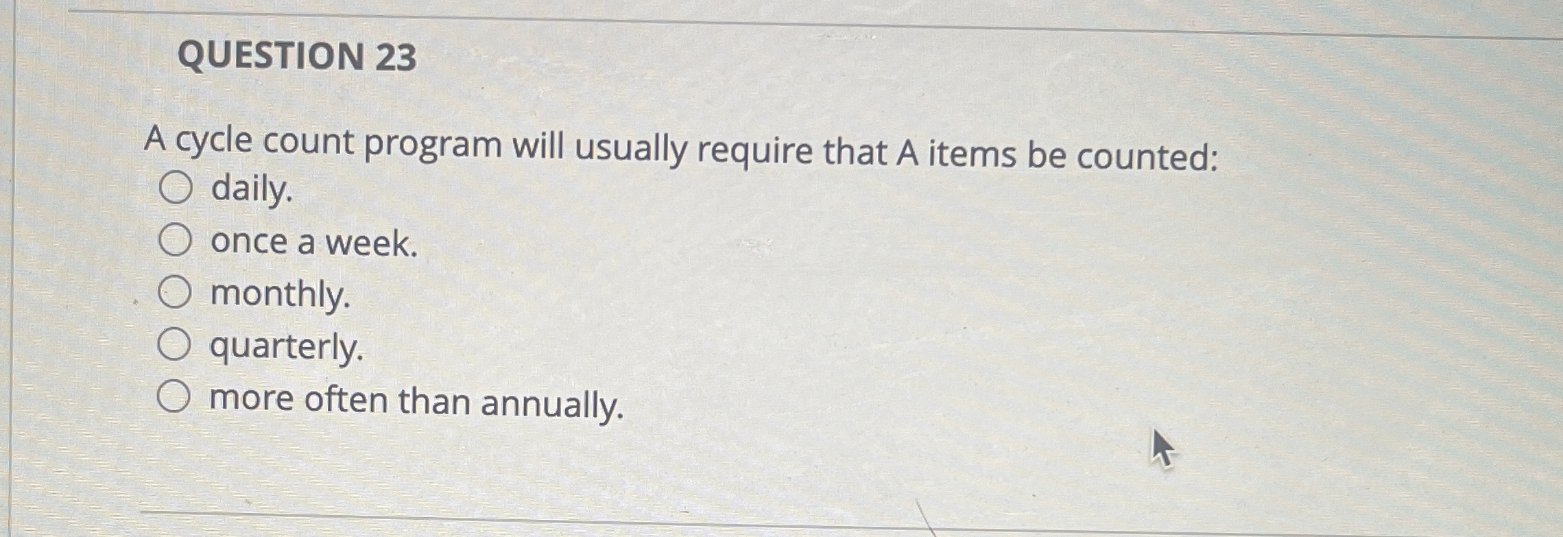  QUESTION 23 A cycle count program will usually require that A