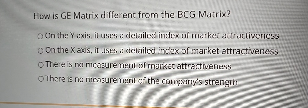  How is GE Matrix different from the BCG Matrix? On the