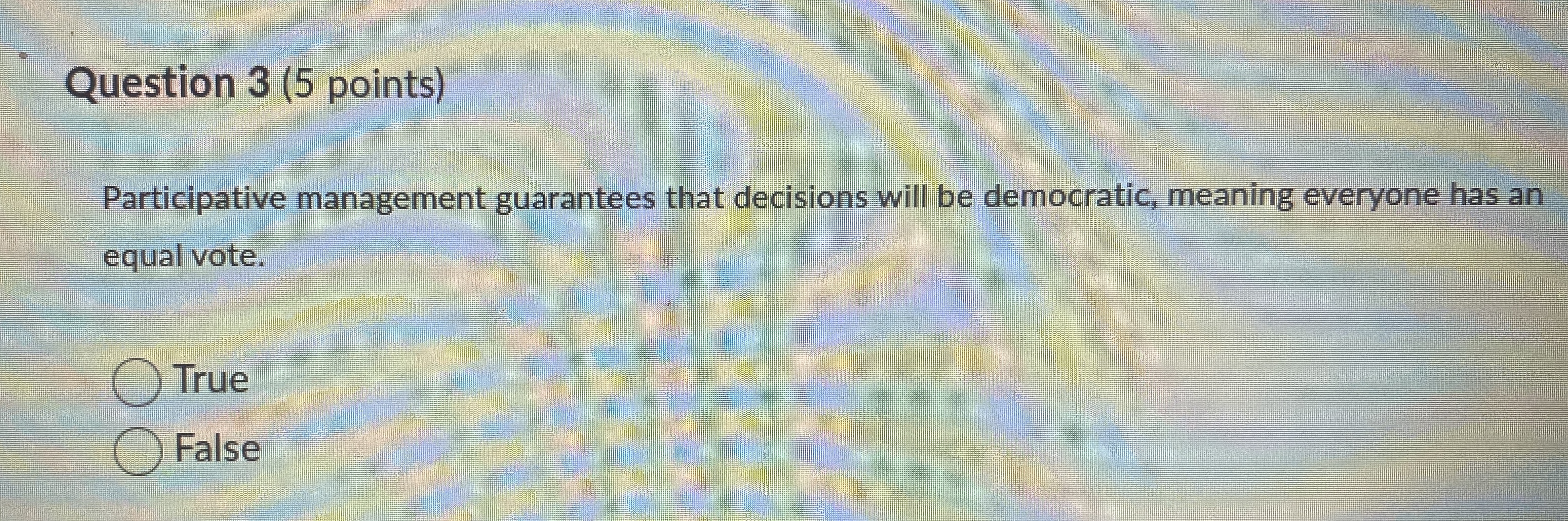  Question 3(5 points) Participative management guarantees that decisions will be democratic,
