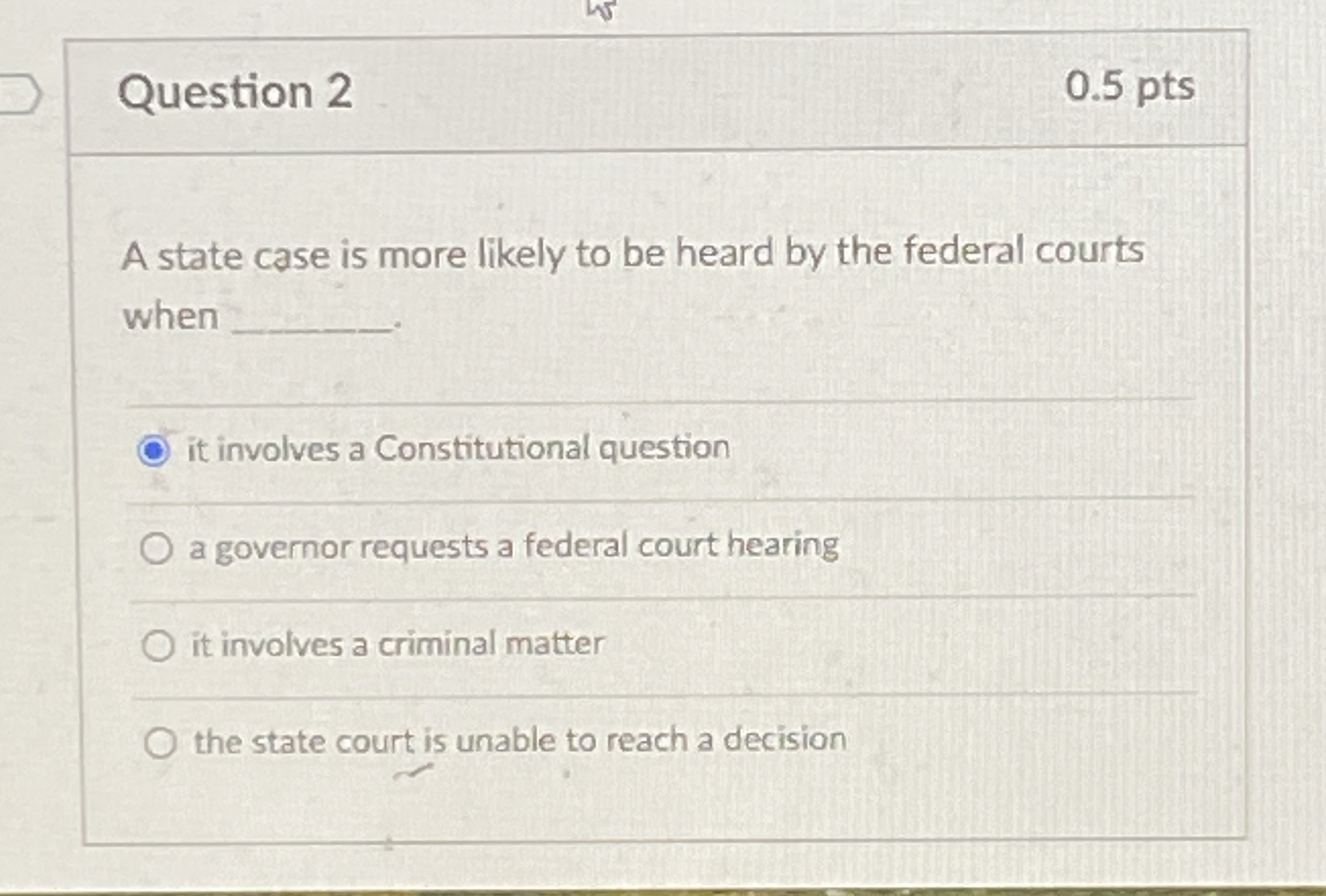  Question 2 0.5 pts A state case is more likely to
